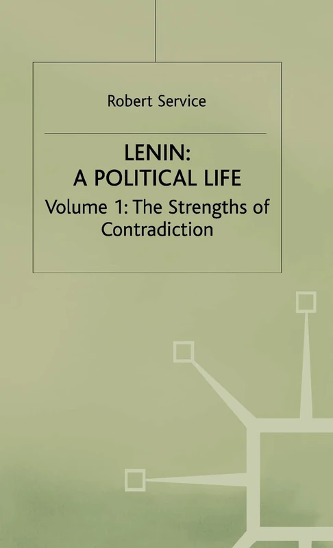 Lenin: A Political Life: Volume 1: The Strengths of Contradiction
