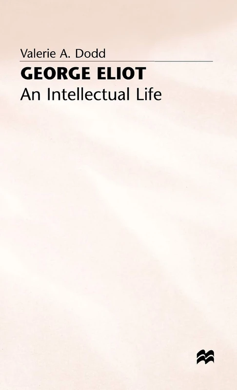George Eliot: An Intellectual Life by Valerie A. Dodd - Macmillan