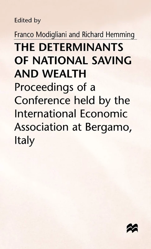 The Determinants of National Saving and Wealth: Proceedings of a Conference held by the International Economic Association at Bergamo, Italy