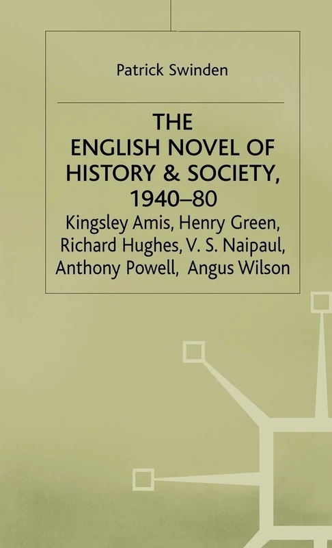 The English Novel of History and Society, 1940–80: Richard Hughes, Henry Green, Anthony Powell, Angus Wilson, Kingsley Amis, V. S. Naipaul (Studies in 20th Century Literature)