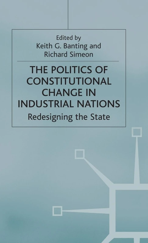 The Politics of Constitutional Change in Industrial Nations: Redesigning the State