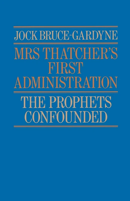 Mrs Thatcher's First Administration: The Prophets Confounded