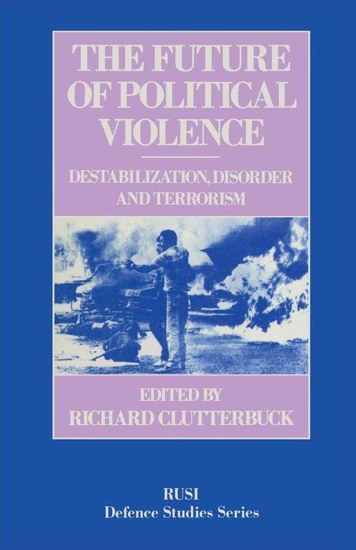 The Future of Political Violence: Destabilization, Disorder and Terrorism (RUSI Defence Studies)