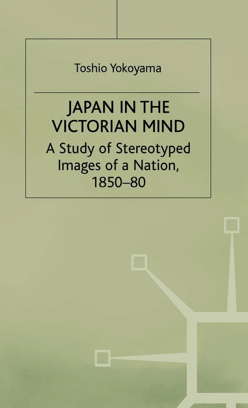 Japan in the Victorian Mind: A Study of Stereotyped Images of a Nation, 1850-80 (St Antony's Series)