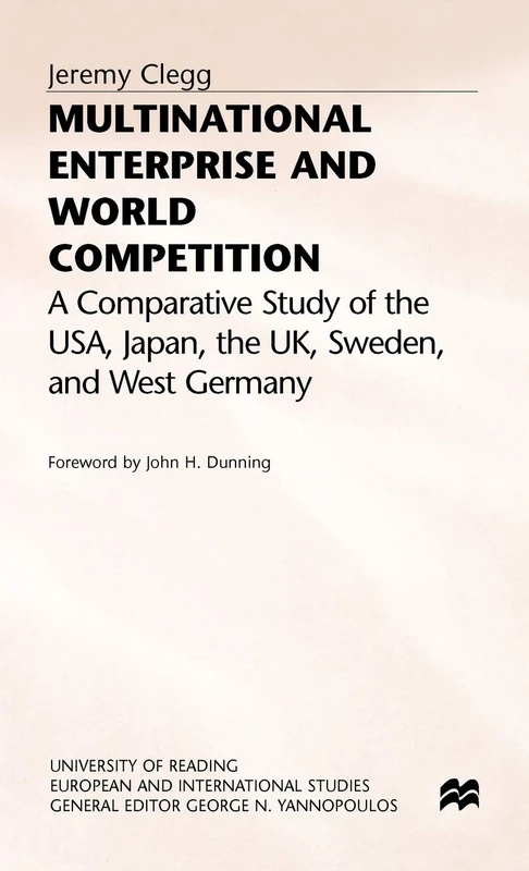 Multinational Enterprise and World Competition: A Comparative Study of the USA, Japan, the UK, Sweden and West Germany (University of Reading European and International Studies)