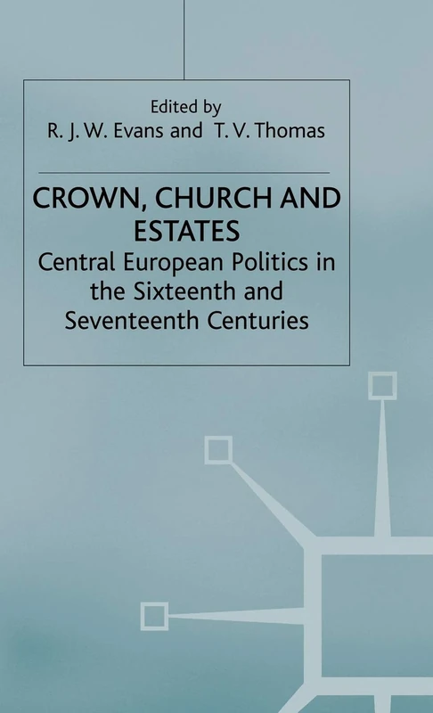 Crown, Church and Estates: Central European Politics in the Sixteenth and Seventeenth Centuries