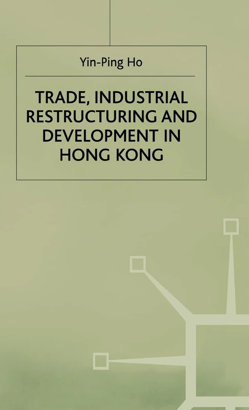 Trade, Industrial Restructuring and Development in Hong Kong (Studies in the Economies of East and South-East Asia)