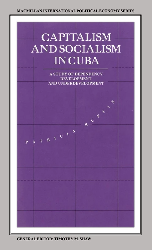 Capitalism and Socialism in Cuba: A Study of Dependency, Development and Underdevelopment (International Political Economy Series)