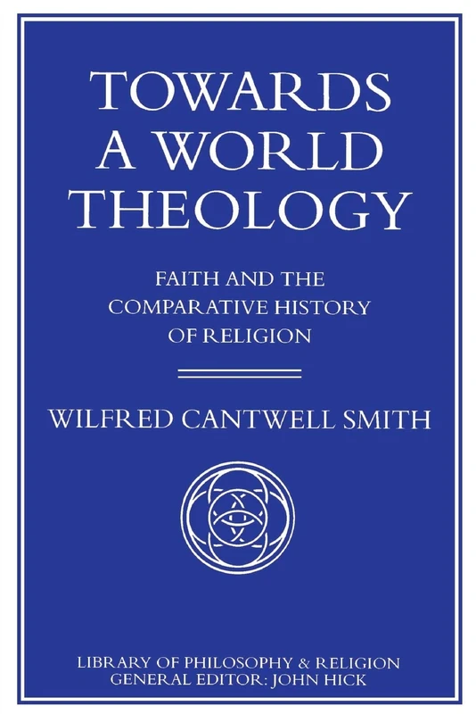 Towards a World Theology: Faith and the Comparative History of Religion (Library of Philosophy and Religion)