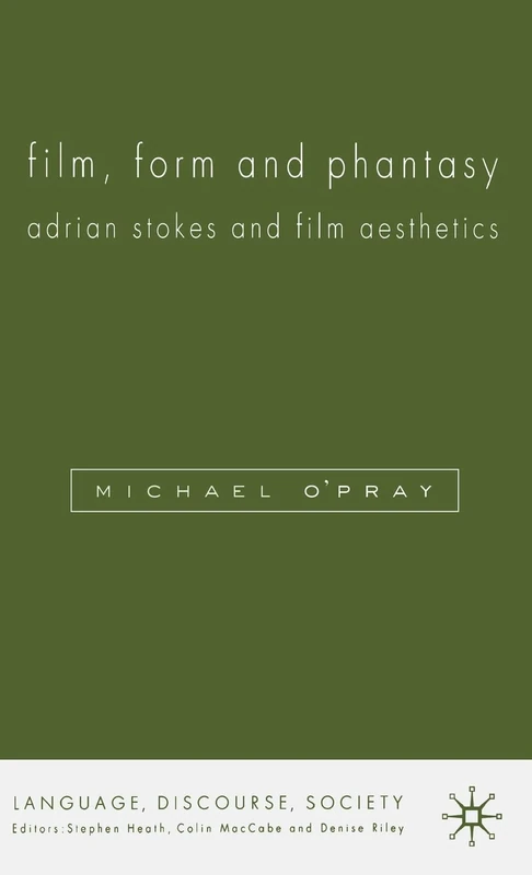 Film, Form and Phantasy: Adrian Stokes and Film Aesthetics (Language, Discourse, Society)