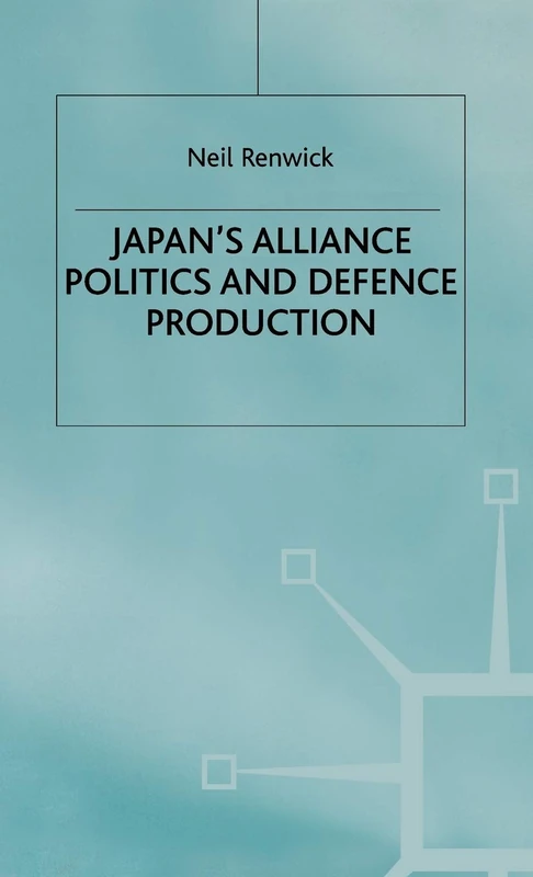 Japan's Alliance Politics and Defence Production (St Antony's Series)