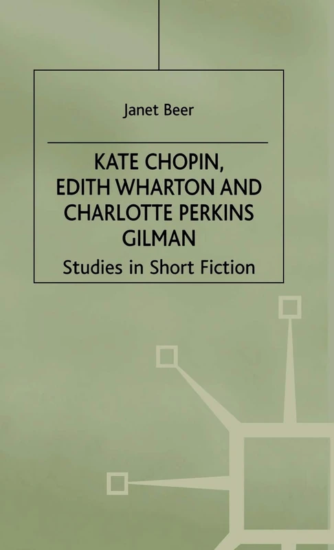 Kate Chopin, Edith Wharton and Charlotte Perkins Gilman: Studies in Short Fiction