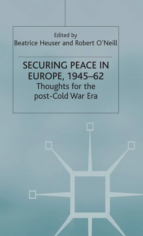 Securing Peace in Europe, 1945–62: Thoughts for the post-Cold War Era (St Antony's Series)