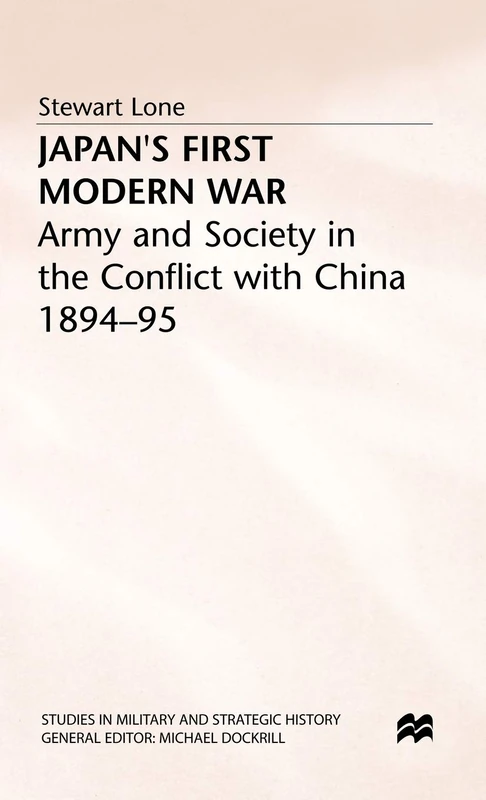 Japan's First Modern War: Army and Society in the Conflict with China, 1894-5 (Studies in Military and Strategic History)