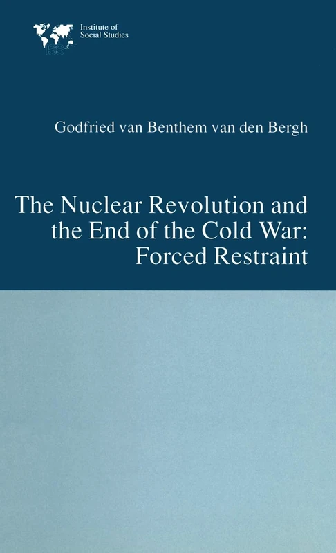 The Nuclear Revolution and the End of the Cold War: Forced Restraint (Institute of Social Studies, The Hague)