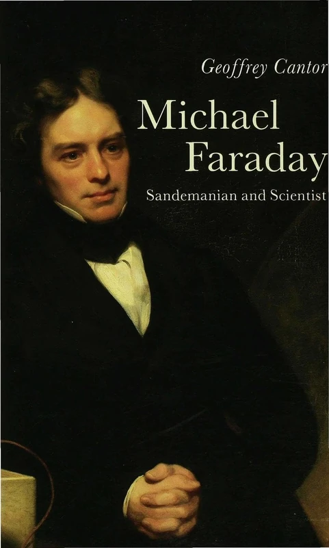 Michael Faraday: Sandemanian and Scientist: A Study of Science and Religion in the Nineteenth Century
