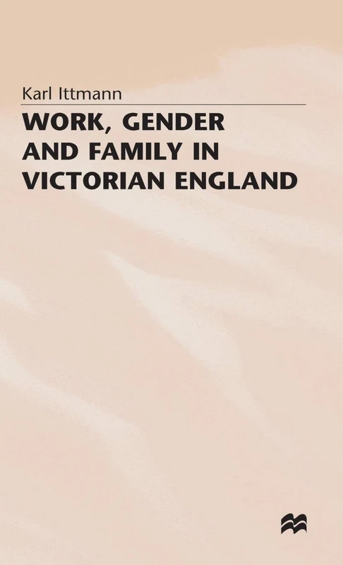 Work, Gender and Family in Victorian England (Studies in Gender History)