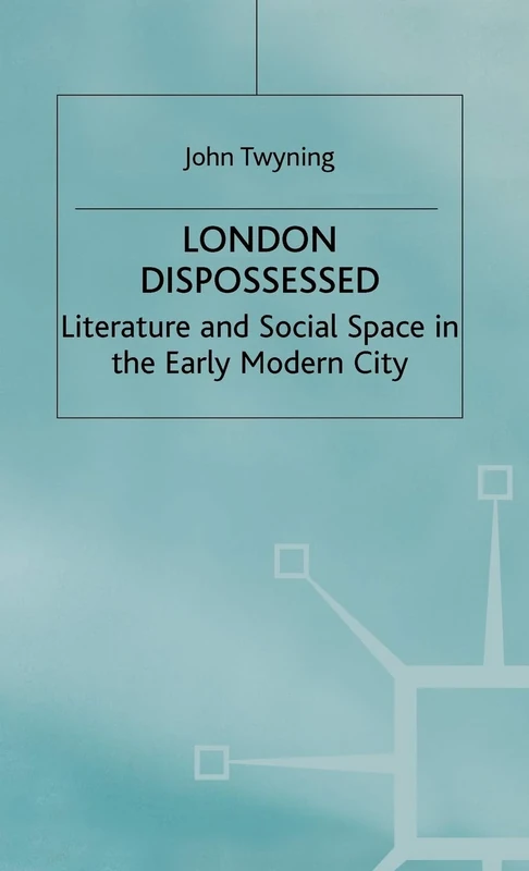 London Dispossessed: Literature and Social Space in the Early Modern City (Language, Discourse, Society)