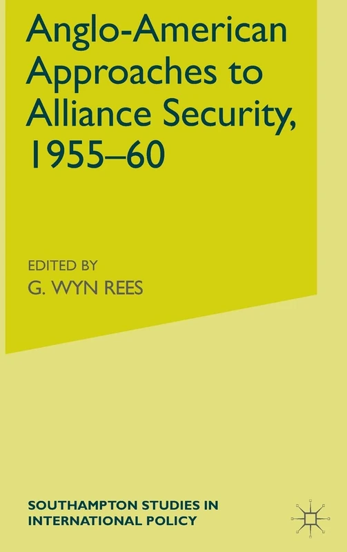 Anglo-American Approaches to Alliance Security, 1955-60 (Southampton Studies in International Policy)
