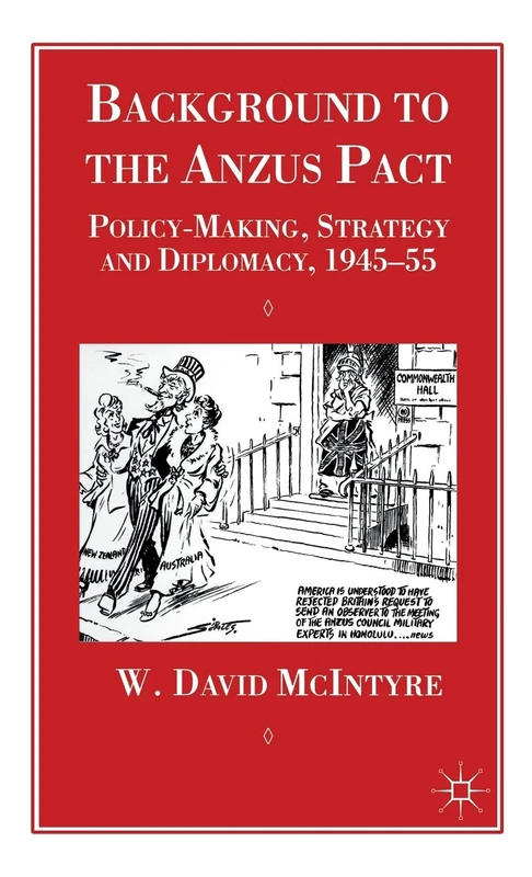Background to the Anzus Pact: Policy-Makers, Strategy and Diplomacy, 1945-55 (Cambridge Imperial and Post-Colonial Studies)