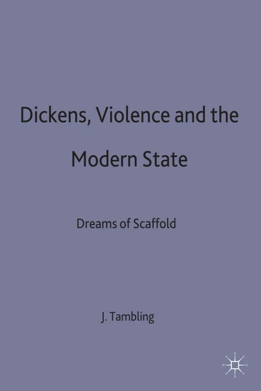 Dickens, Violence and the Modern State: Dreams of the Scaffold