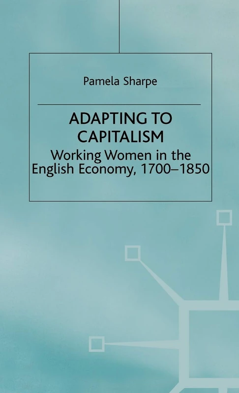 Adapting to Capitalism: Working Women in the English Economy, 1700–1850 (Studies in Gender History)