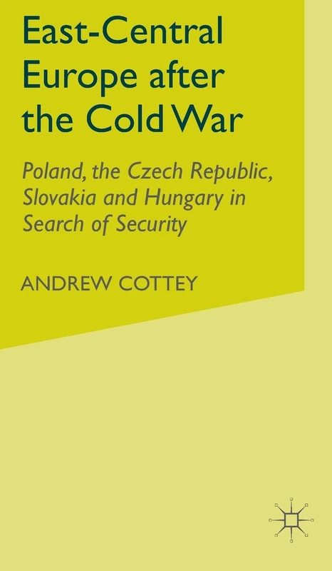 East-Central Europe after the Cold War: Poland, the Czech Republic, Slovakia and Hungary in Search of Security