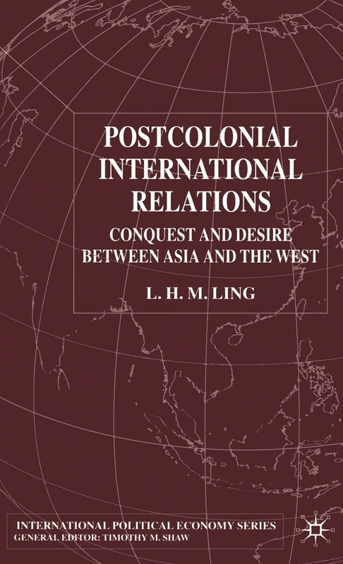 Postcolonial International Relations: Conquest and Desire between Asia and the West (International Political Economy Series)