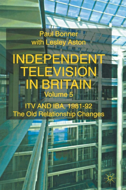 Independent Television in Britain: Volume 5: ITV and IBA 1981-82 - The Old Relationship Changes
