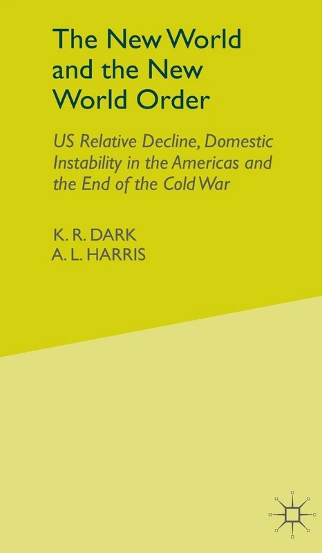 The New World and the New World Order: US Relative Decline, Domestic Instability in the Americas and the End of the Cold War (University of Reading European and International Studies)