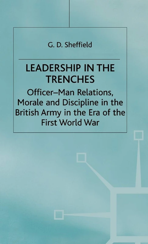 Leadership in the Trenches: Officer-Man Relations, Morale and Discipline in the British Army in the Era of the First World War (Studies in Military and Strategic History) - Image 1