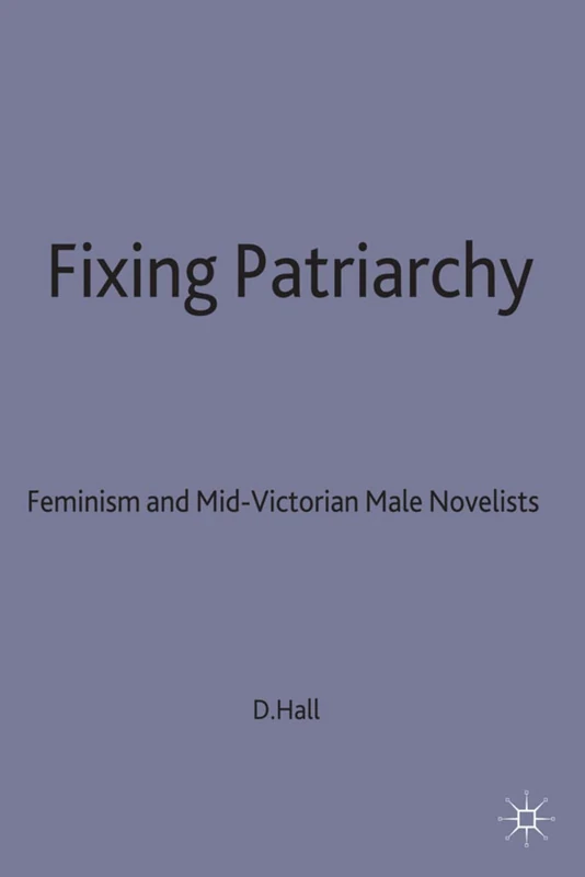 Fixing Patriarchy: Feminism and Mid-Victorian Male Novelists