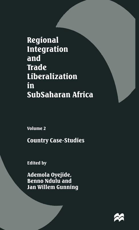 Regional Integration and Trade Liberalization in SubSaharan Africa: Volume 2: Country Case-Studies