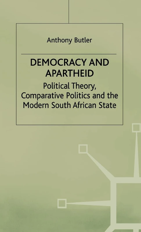 Democracy and Apartheid: Political Theory, Comparative Politics and the Modern South African State