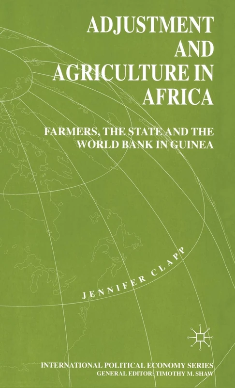 Adjustment and Agriculture in Africa: Farmers, the State and the World Bank in Guinea (International Political Economy Series)