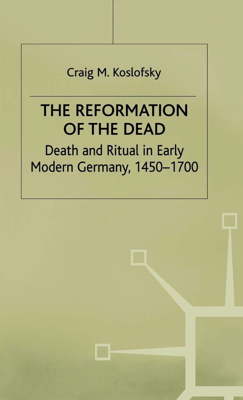The Reformation of the Dead: Death and Ritual in Early Modern Germany, c.1450-1700 (Early Modern History: Society and Culture)
