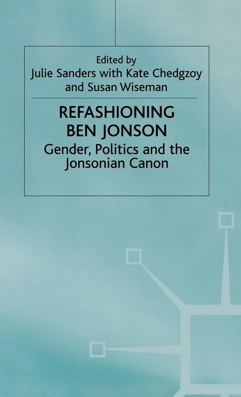 Macmillan Refashioning Ben Jonson: Gender, Politics, and Canon