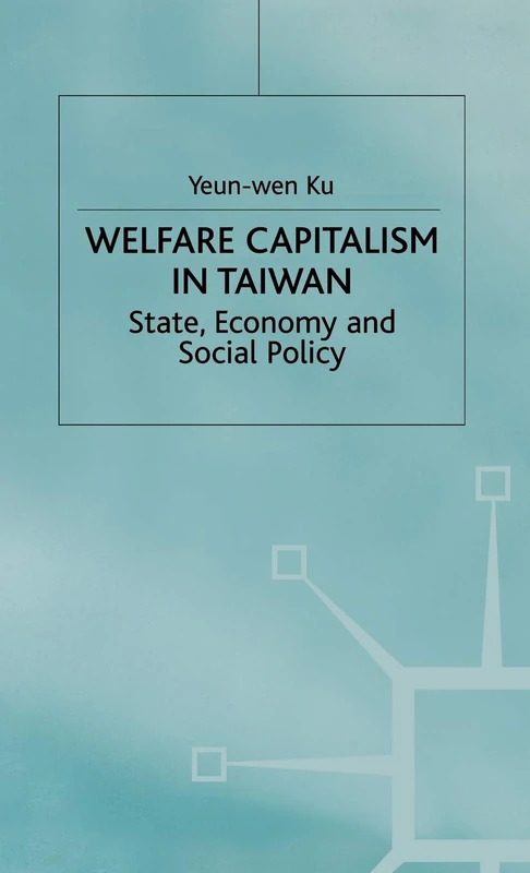 Welfare Capitalism in Taiwan: State, Economy and Social Policy