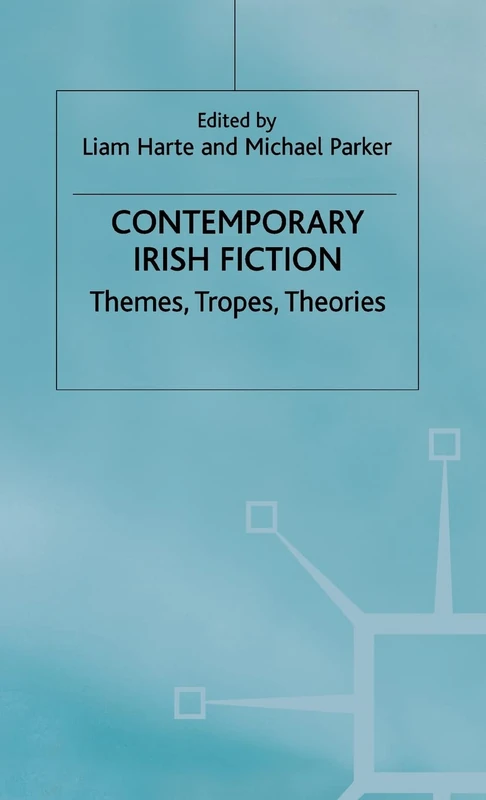 Contemporary Irish Fiction: Themes, Tropes, Theories