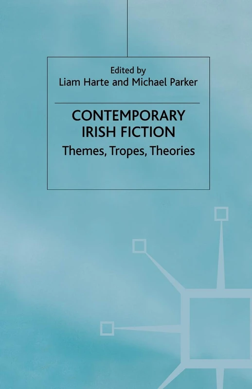 Contemporary Irish Fiction: Themes, Tropes, Theories