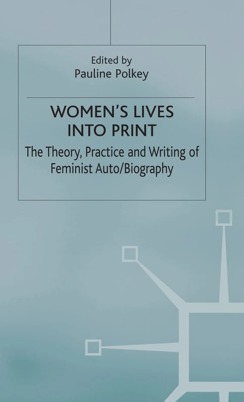 Women's Lives Into Print: The Theory, Practice and Writing of Feminist Auto/Biography