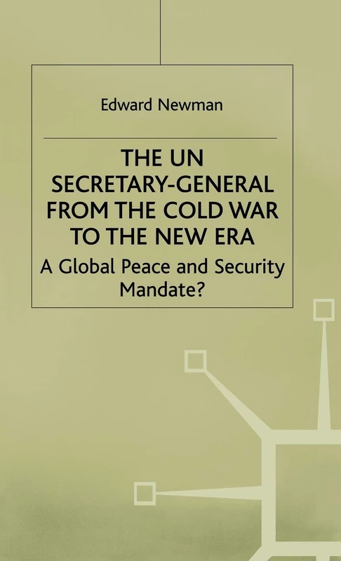 The UN Secretary-General from the Cold War to the New Era: A Global Peace and Security Mandate?