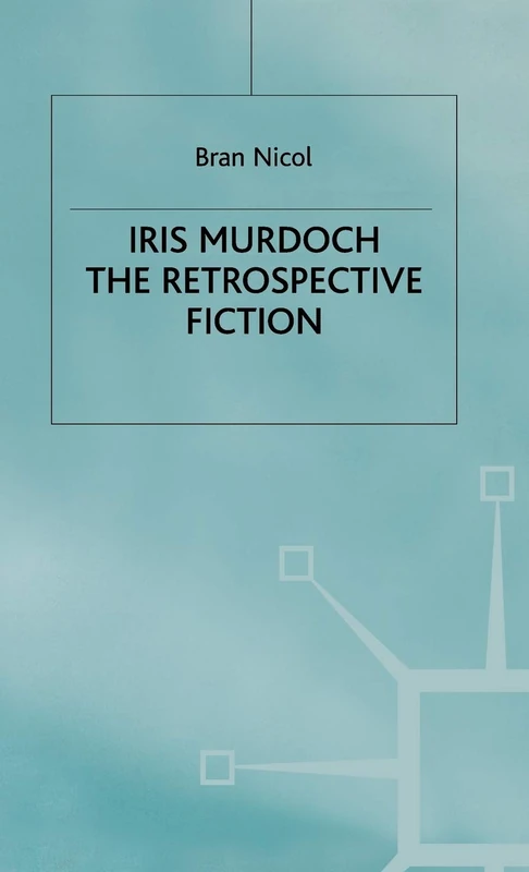 Iris Murdoch: The Retrospective Fiction