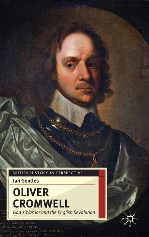Oliver Cromwell: God's Warrior and the English Revolution: 3 (British History in Perspective)
