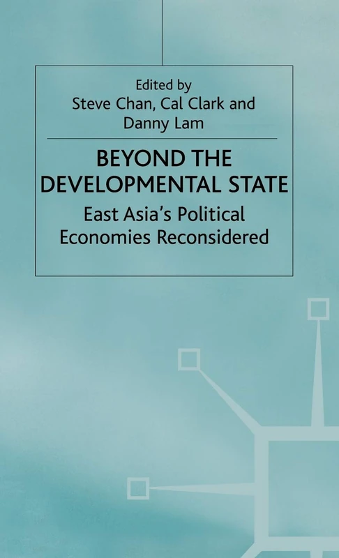 Beyond the Developmental State: East Asia’s Political Economies Reconsidered (International Political Economy Series)