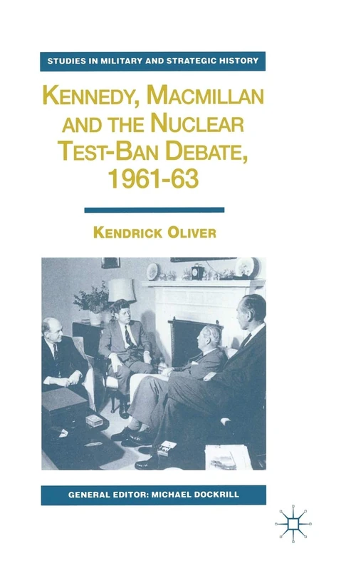 Kennedy, Macmillan and the Nuclear Test-Ban Debate, 1961-63 (Studies in Military and Strategic History)
