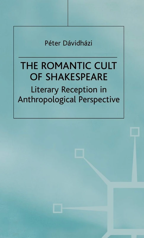 The Romantic Cult of Shakespeare: Literary Reception in Anthropological Perspective (Romanticism in Perspective:Texts, Cultures, Histories)