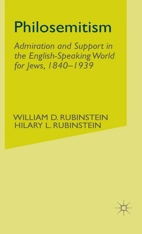 Philosemitism: Admiration and Support in the English-Speaking World for Jews, 1840-1939 (Studies in Modern History)