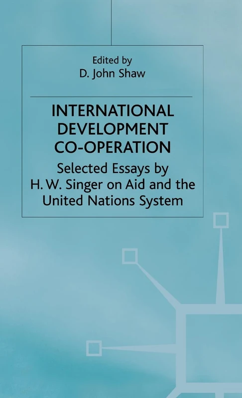 International Development Co-operation: Selected Essays by H. W. Singer on Aid and the United Nations System
