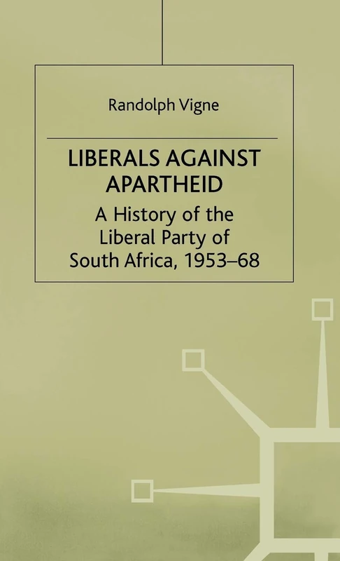Liberals against Apartheid: A History of the Liberal Party of South Africa, 1953-68